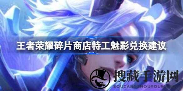 王者荣耀特工魅影皮肤碎片兑换指南，碎片商店宝藏攻略大揭秘