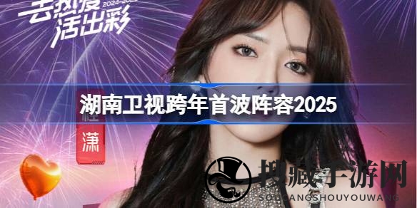 2025年湖南卫视跨年盛典，明星云集，精彩不容错过！