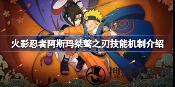 探秘火影忍者手游：阿斯玛桀骜之刃技能攻略，领略独特操控魅力